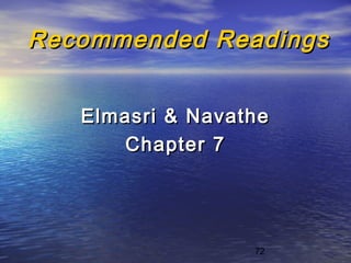 72
Recommended ReadingsRecommended Readings
Elmasri & NavatheElmasri & Navathe
Chapter 7Chapter 7
 