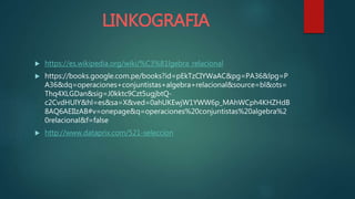 LINKOGRAFIA
 https://es.wikipedia.org/wiki/%C3%81lgebra_relacional
 https://books.google.com.pe/books?id=pEkTzCIYWaAC&pg=PA36&lpg=P
A36&dq=operaciones+conjuntistas+algebra+relacional&source=bl&ots=
Thq4XLGDan&sig=J0kktc9Czt5ugjbtQ-
c2CvdHUlY&hl=es&sa=X&ved=0ahUKEwjW1YWW6p_MAhWCph4KHZHdB
8AQ6AEIIzAB#v=onepage&q=operaciones%20conjuntistas%20algebra%2
0relacional&f=false
 http://www.dataprix.com/521-seleccion
 