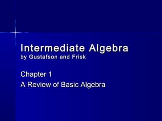 Intermediate Algebra
by Gustafson and Frisk


Chapter 1
A Review of Basic Algebra
 