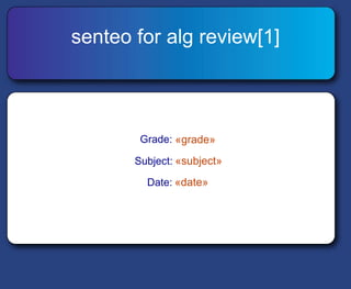 senteo for alg review[1]

Grade: «grade»
Subject: «subject»
Date: «date»

 