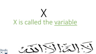 X
X is called the variable
 