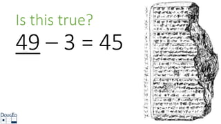 49 – 3 = 45
Is this true?
 