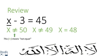 Review
x - 3 = 45
X ≠ 50 X = 48X ≠ 49
This (≠) means “not equal”
 