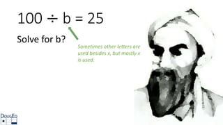 100 ÷ b = 25
Solve for b?
Sometimes other letters are
used besides x, but mostly x
is used.
 