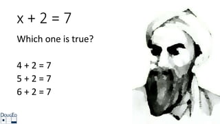 x + 2 = 7
Which one is true?
4 + 2 = 7
5 + 2 = 7
6 + 2 = 7
 