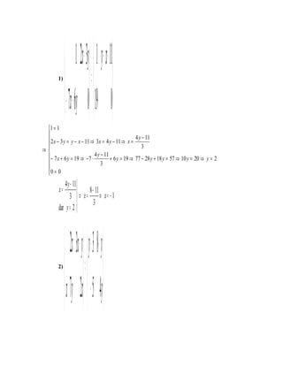  1 2x− 3y  1 xy −− 1 
        1)
               =  
              7 x+− 6y 0  19 0
 1 = 1
 
  2 x − 3 y = y − x − 11 ⇒ 3x = 4 y − 11 ⇒ x = 4 y − 11
                                                    3
⇒
  − 7 x + 6 y = 19 ⇒ − 7 ⋅ 4 y − 11 + 6 y = 19 ⇒ 77 − 28 y + 18 y = 57 ⇒ 10 y = 20 ⇒ y = 2
                               3
 0 = 0
 
           4 y − 11
        x=          8 − 11
               3  ⇒ x= ⇒ x= −1
                        3
        dar y = 2 




              2x 3 + yx   y+ 3 8− y
        2)
               =  
              x − 7y 2x  − 5 4y
 