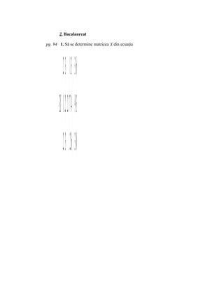 2. Bacalaureat

pg. 94 1. Să se determine matricea X din ecuaţia




             2 − 3  1 3   − 3 6 
                
       3X +  − 1 2  = ⋅  7 4  +  − 9 3
             2 − 3  − 2 6   3 0 
                
 