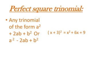 Perfect square trinomial:Any trinomial of the form a2  + 2ab + b2  Or a 2  - 2ab + b2( x + 3)2  = x2 + 6x + 9  