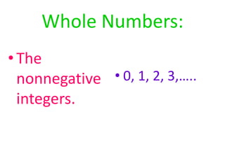 Whole Numbers:The nonnegative integers.  0, 1, 2, 3,…..