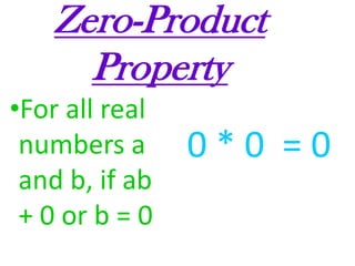 Zero-Product PropertyFor all real numbers a and b, if ab + 0 or b = 0 0 * 0  = 0 