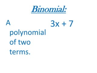 Binomial:A polynomial of two terms. 3x + 7 