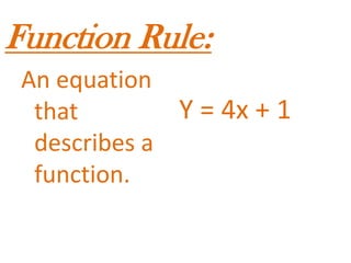 Function Rule:An equation that describes a function. Y = 4x + 1 