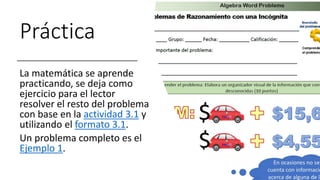 Práctica
La matemática se aprende
practicando, se deja como
ejercicio para el lector
resolver el resto del problema
con base en la actividad 3.1 y
utilizando el formato 3.1.
Un problema completo es el
Ejemplo 1.
 