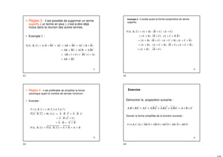 61
• Règles 3 : il est possible de supprimer un terme
superflu ( un terme en plus ), c’est-à-dire déjà
inclus dans la réunion des autres termes.
• Exemple 1 :
C
B
AB
A)
(1
C
B
C)
1
(
AB
C
B
A
ACB
C
B
AB
)
B
B
(
AC
C
B
AB
AC
C
B
B
A
C)
B,
F(A,
+
=
+
+
+
=
+
+
+
=
+
+
+
=
+
+
=
62
Exemple 2 : il existe aussi la forme conjonctive du terme
superflu
C)
(B
.
B)
(A
)
B
C
(A
.
C)
(B
.
B)
C
(A
.
B)
(A
)
B
C
.(A
B)
C
(A
.
C)
(B
.
B)
(A
)
B
.
B
C
(A
.
C)
(B
.
B)
(A
C)
(A
.
C)
(B
.
B)
(A
C)
B,
F(A,
+
+
=
+
+
+
+
+
+
=
+
+
+
+
+
+
=
+
+
+
+
=
+
+
+
=
63
• Règles 4 : il est préférable de simplifier la forme
canonique ayant le nombre de termes minimum.
• Exemple :
B
A
B
A
C)
B,
F(A,
C)
B,
F(A,
B
A
B
.
A
C)
C
(
B
.
A
C
.
B
.
A
C
.
B
.
A
0,1)
R(
C)
B,
F(A,
)
7
,
6
,
5
,
4
,
3
,
2
(
)
,
,
(
+
=
+
=
=
+
=
=
+
=
+
=
=
= R
C
B
A
F
64
Exercice
ABCD
D
ABC
D
C
AB
CD
B
A
BCD
A
D
C
B
A
F +
+
+
+
=
)
,
,
,
(
Démontrer la proposition suivante :
Donner la forme simplifiée de la fonction suivante :
C
B
A
C
B
A
C
B
A
C
B
A
C
A
C
B
B
A +
+
=
+
+
+
+
+ .
.
.
.
.
.
.
.
.
61 62
63 64
 