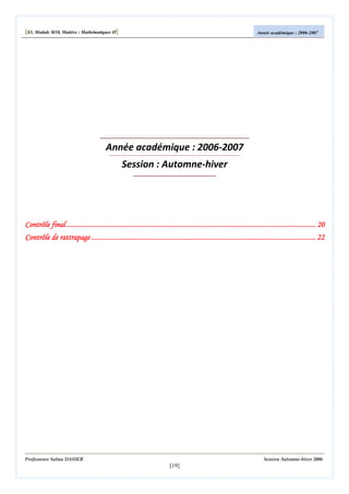 [S3, Module M10, Matière : Mathématiques II]

Année académique : 2006-2007

Année académique : 2006-2007
Session : Automne-hiver

................................................................................................................................
...................................................................................................
Contrôle final ................................................................................................................................... 20
......................................................................................................................
................................................................
Contrôle de rattrapage ...................................................................................................................... 22

Professeure Salma DASSER

Session Automne-hiver 2006

[19]

 