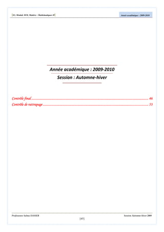 [S3, Module M10, Matière : Mathématiques II]

Année académique : 2009-2010

Année académique : 2009-2010
Session : Automne-hiver

................................................................................................................................
...................................................................................................
Contrôle final ................................................................................................................................... 46
......................................................................................................................
................................................................
Contrôle de rattrapage ...................................................................................................................... 53

Professeure Salma DASSER

Session Automne-hiver 2009

[45]

 