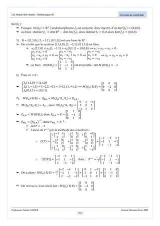 [S3, Module M10, Matière : Mathématiques II]

Correction du contrôl final

Kerሺfଵ ሻ :
Puisque Imሺ݂ଵ ሻ ൌ Թଷ , l’endomorphisme ݂ଵ est surjectif, donc injectif, d’où Kerሺ݂ଵ ሻ ൌ ሺ0,0,0ሻ.
ou bien : dim ker ݂ଵ ൌ dim Թଷ െ dim ‫݉ܫ‬ሺ݂ଵ ሻ, donc dim ker fଵ ൌ 0 et alors Kerሺ݂ଵ ሻ ൌ ሺ0,0,0ሻ.
5)

B ൌ ሼሺ1,1,0ሻ, ሺ1, െ1,1ሻ, ሺ0,1,1ሻሽ est une base de Թଷ :
On vérifie que le système ሼሺ1,1,0ሻ, ሺ1, െ1,1ሻ, ሺ0,1,1ሻሽ est libre.
αଵ ሺ1,1,0ሻ ൅ αଶ ሺ1, െ1,1ሻ ൅ αଷ ሺ0,1,1ሻ ൌ ሺ0,0,0ሻ ฺ αଵ ൌ αଶ ൌ αଷ ൌ 0 :
αଶ ൌ െαଵ
αଶ ൌ െαଵ
αଵ ൅ αଶ ൌ 0
αଵ െ αଶ ൅ αଷ ൌ 0 ฺ ൝αଵ ൌ 0
ฺ αଵ ൌ αଶ ൌ αଷ ൌ 0
൝αଵ െ αଶ ൅ αଷ ൌ 0 ฺ ൝
αଷ ൌ െαଵ
αଷ ൌ െαଵ
αଶ ൅ αଷ ൌ 0
1 1 0
ou bien ࣧሺB/Bୡ ሻ ൌ ൥1 െ1 1൩ est inversible : det ࣧሺB/Bୡ ሻ ൌ െ3
0 1 1

6) Pour ݉ ൌ 0 :

݂଴ ሺ1,1,0ሻ ൌ ሺ1,1,0ሻ
1
ቐ݂଴ ሺ1, െ1,1ሻ ൌ ሺെ2,2, െ2ሻ ൌ ሺെ2ሻ. ሺ1, െ1,1ሻ ฺ ࣧሺ݂଴ / B, Bሻ ൌ ൥0
0
݂଴ ሺ0,1,1ሻ ൌ ሺ0,1,1ሻ

7)

ࣧሺf଴ / B, Bሻ ൌ ܲ୆஻೎ ൈ ࣧሺ݂଴ / ‫ܤ‬௖ , ‫ܤ‬௖ ሻ ൈ ܲ஻೎ ஻ :

0 0
െ2 0൩
0 1

0 1 െ1
ࣧሺ݂଴ / ‫ܤ‬௖ , ‫ܤ‬௖ ሻ ൌ ‫ܣ‬଴ , donc ࣧሺ݂଴ / ‫ܤ‬௖ , ‫ܤ‬௖ ሻ ൌ ൥ 1 0 1 ൩
െ1 1 0
1 1 0
ܲ஻೎ ஻ ൌ ࣧሺB/Bୡ ሻ, donc ܲ஻೎ ஻ ൌ P ൌ ൥1 െ1 1൩
0 1 1
ିଵ
ିଵ
ܲ୆஻೎ ൌ ൫ܲ஻೎ ஻ ൯ , donc ܲ୆஻೎ ൌ ܲ :
det ܲ ൌ െ3
Calcul de ܲିଵ par la méthode des cofacteurs :
െ1 1
1 1
1 െ1
‫ۍ‬൅ ቚ 1 1ቚ െ ቚ0 1ቚ ൅ ቚ0 1 ቚ‫ې‬
െ2 െ1 1
‫ێ‬
1 0
1 0
1 1 ‫ۑ‬
o ࣝሺܲሻ ൌ ‫ ێ‬െ ቚ
ቚ ൅ቚ
ቚ െቚ
ቚ ‫ ۑ‬ൌ ൥െ1 1 െ1൩
0 1
0 1 ‫ۑ‬
1 1
‫ێ‬
1 െ1 െ2
1 0
1 0
1 1 ‫ۑ‬
‫ێ‬
൅ቚ
ቚ െቚ
ቚ ൅ቚ
ቚ‫ے‬
‫ ۏ‬െ1 1
1 1
1 െ1
o

௧

െ2 െ1 1
െ2 െ1 1
ିଵ
ሾࣝሺܲሻሿ ൌ ൥െ1 1 െ1൩ , donc : ܲିଵ ൌ ൥െ1 1 െ1൩
ଷ
1 െ1 െ2
1 െ1 െ2

On a alors : ࣧሺf଴ / B, Bሻ ൌ

െ2 െ1 1
0 1
1 െ1൩ ൈ ൥ 1 0
1 െ1 െ2
െ1 1

ିଵ
൥െ1
ଷ

1
On retrouve, tout calcul fait : ࣧሺ݂଴ / B, Bሻ ൌ ൥0
0

Professeure Salma DASSER

0 0
െ2 0൩
0 1

െ1
1
1 ൩ ൈ ൥1
0
0

1 0
െ1 1൩
1 1

Session Automne-hiver 2009

[52]

 