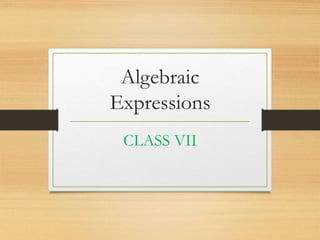 Algebraic
Expressions
CLASS VII
 