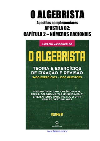 O ALGEBRISTA
Apostilas complementares
APOSTILA 02:
CAPÍTULO 2 – NÚMEROS RACIONAIS
www.laercio.com.br
 