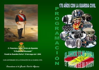 D. Francisco Javier Girón de Ezpeleta
“II Duque de Ahumada”
Fundó la Guardia Civil el 13 de mayo de 1.844.
CLXX ANIVERSARIO DE LA FUNDACIÓN DE LA GUARDIA CIVIL
Comandancia de la Guardia Civil de Algeciras
 