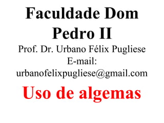 Faculdade Dom
Pedro II
Prof. Dr. Urbano Félix Pugliese
E-mail:
urbanofelixpugliese@gmail.com
Uso de algemas
 