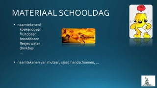 • naamtekenen!
koekendozen
fruitdozen
brooddozen
flesjes water
drinkbus
…
• naamtekenen van mutsen, sjaal, handschoenen, …
 