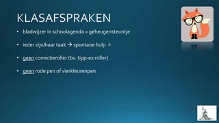 • bladwijzer in schoolagenda = geheugensteuntje
• ieder zijn/haar taak  spontane hulp 
• geen correctieroller (bv. tipp-ex roller)
• geen rode pen of vierkleurenpen
 