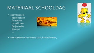 • naamtekenen!
koekendozen
fruitdozen
brooddozen
flesjes water
drinkbus
…
• naamtekenen van mutsen, sjaal, handschoenen, …
 