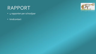 • 4 rapporten per schooljaar
• kindcontact
 