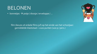 • bonnetjes  potje / doosje / enveloppe / …
film (keuze uit enkele films juf) op het einde van het schooljaar:
gemiddelde klastotaal = 2100 punten (100 p / pers.)
 