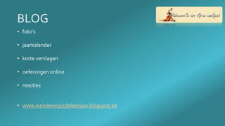 • foto’s
• jaarkalender
• korte verslagen
• oefeningen online
• reacties
• www.wonderwijs5deleerjaar.blogspot.be
 