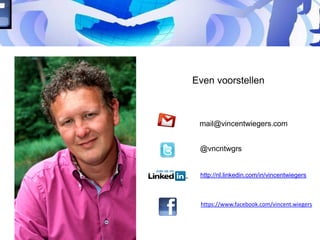 Even voorstellen
mail@vincentwiegers.com
http://nl.linkedin.com/in/vincentwiegers
@vncntwgrs
https://www.facebook.com/vincent.wiegers
 