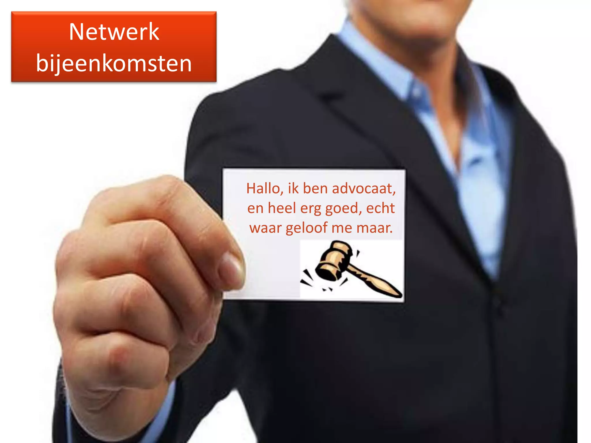 Netwerk bijeenkomstenHallo, ik ben advocaat, en heel erg goed, echt waar geloof me maar.