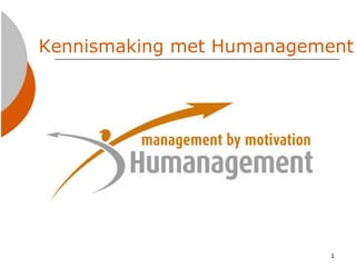 Kennismaking met Humanagement




                          1
 