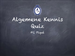 Algemene Kennis
Quiz
FC Piqué

 