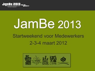 Startweekend voor Medewerkers
       2-3-4 maart 2012
 