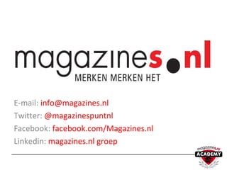 E-mail: info@magazines.nl
Twitter: @magazinespuntnl
Facebook: facebook.com/Magazines.nl
Linkedin: magazines.nl groep
 