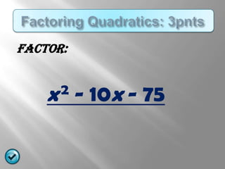 FACTOR:


    x 2   - 10x - 75
 