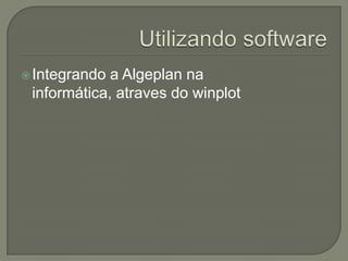 Utilizando softwareIntegrando a Algeplan na informática, atraves do winplot