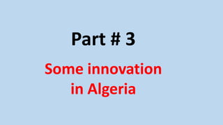 Part # 3
Some innovation
in Algeria
 