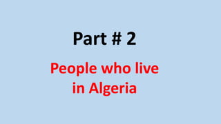 Part # 2
People who live
in Algeria
 