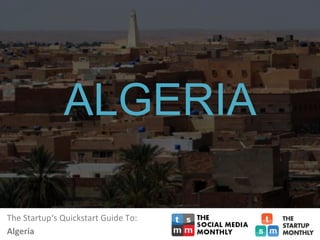 The	Startup‘s	Quickstart	Guide	To:		
Algeria	
ALGERIA
 