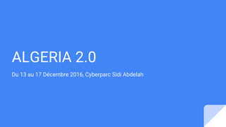 ALGERIA 2.0
Du 13 au 17 Décembre 2016, Cyberparc Sidi Abdelah
 