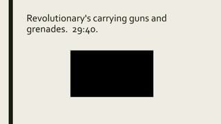 Revolutionary's carrying guns and
grenades. 29:40.
 