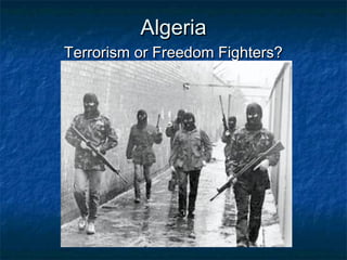 AlgeriaAlgeria
Terrorism or Freedom Fighters?Terrorism or Freedom Fighters?
 