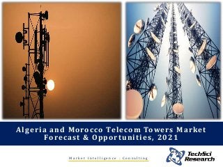 M a r k e t I n t e l l i g e n c e . C o n s u l t i n g
Algeria and Morocco Telecom Towers Market
Forecast & Opportunities, 2021
 