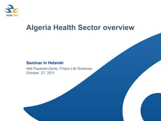 Algeria Health Sector overview



Seminar in Helsinki
Heli Pasanen-Zentz, Finpro Life Sciences
October 27, 2011
 