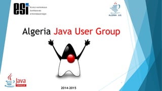 Algeria Java User Group
2014-2015
1
 