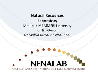 Natural Resources
Laboratory
Mouloud MAMMERI University
of Tizi Ouzou
Dr Malika BOUDIAF NAIT KACI
 