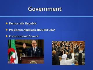 Government Democratic Republic President: Abdelaziz BOUTEFLIKA Constitutional Council 